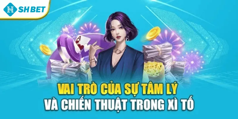 Vai trò của sự tâm lý và chiến thuật trong xì tố